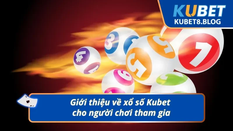 Giới thiệu xổ số Kubet cho thành viên