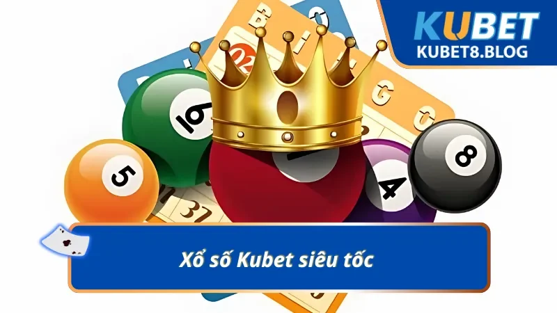 Xổ số siêu tốc đỉnh cao tại Kubet