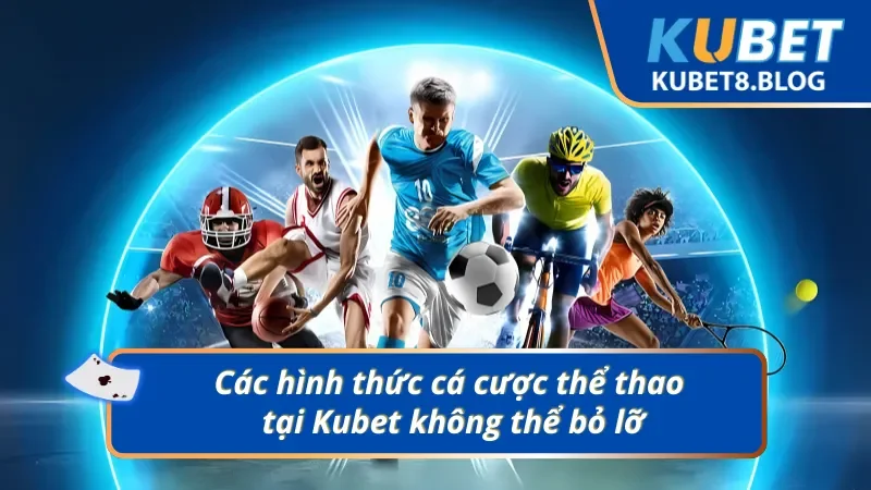 Những hình thức cá cược thể thao tại Kubet không thể bỏ lỡ