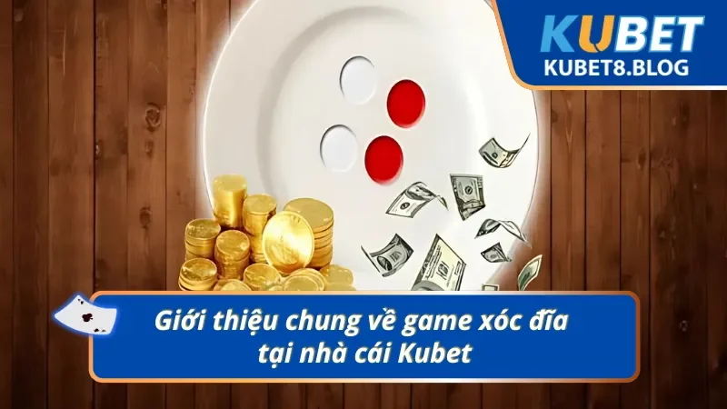 Tổng quan về game Xóc đĩa Kubet trực tuyến